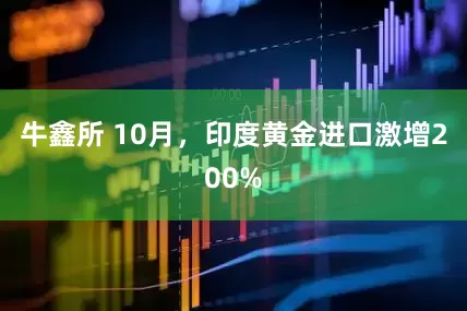 牛鑫所 10月，印度黄金进口激增200%