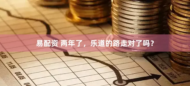 易配资 两年了，乐道的路走对了吗？
